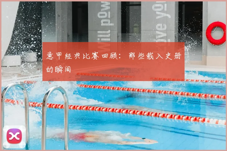 意甲经典比赛回顾：那些载入史册的瞬间