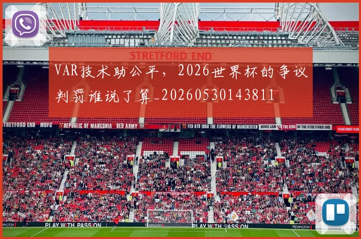 VAR技术助公平，2026世界杯的争议判罚谁说了算_20260530143811